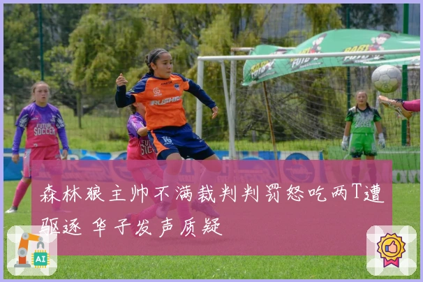 森林狼主帅不满裁判判罚怒吃两T遭驱逐 华子发声质疑