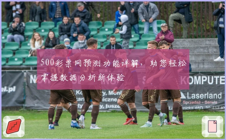 500彩票网预测功能详解，助您轻松掌握数据分析新体验