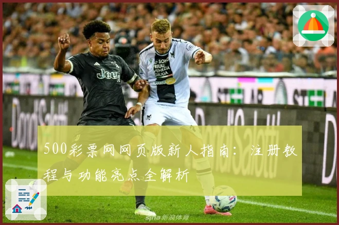 500彩票网网页版新人指南：注册教程与功能亮点全解析