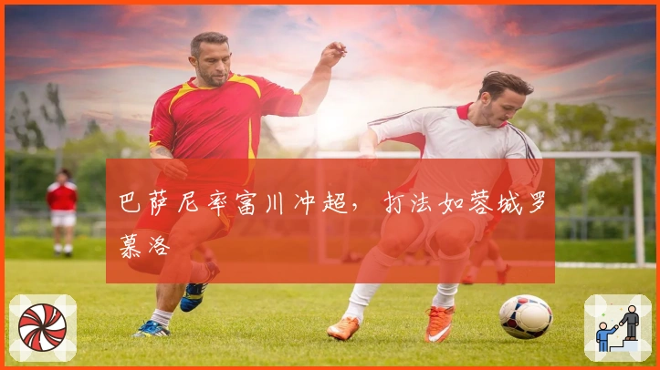 巴萨尼率富川冲超，打法如蓉城罗慕洛